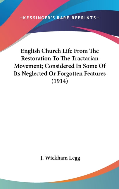 English Church Life From The Restoration To The Tractarian Movement; Considered In Some Of Its Neglected Or Forgotten Features (1914) - Ingram