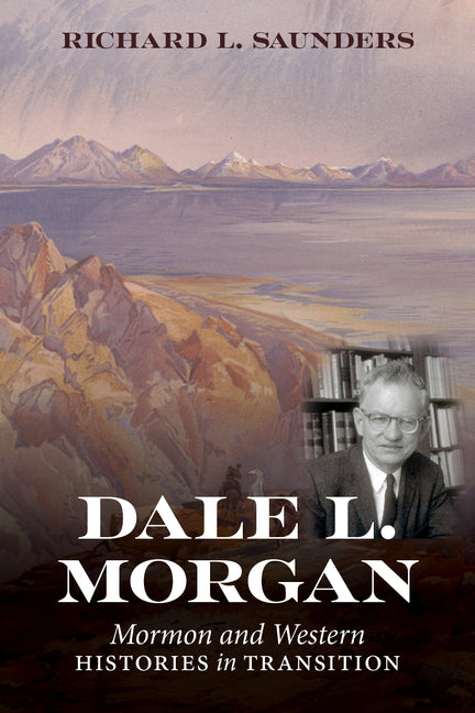 Dale L. Morgan: Mormon and Western Histories in Transition - Ingram