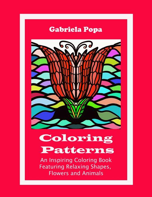 Coloring Patterns: An Inspiring Coloring Book Featuring Relaxing Shapes, Flowers and Animals - Ingram