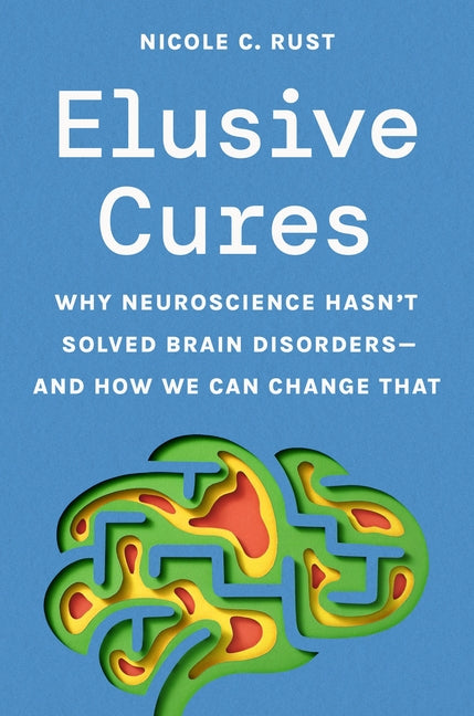 Elusive Cures: Why Neuroscience Hasn't Solved Brain Disorders--And How We Can Change That - Ingram