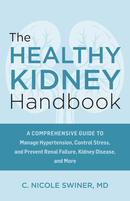 Healthy Kidney Handbook: A Comprehensive Guide to Manage Hypertension, Control Stress, and Prevent Renal Failure, Kidney Disease, and More - Ingram