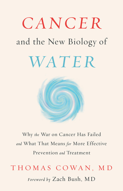 Cancer and the New Biology of Water: Why the War on Cancer Has Failed and What That Means for More Effective Prevention and Treatment - Ingram