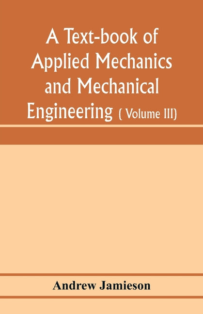text-book of applied mechanics and mechanical engineering; Specially arranged for the use of engineers qualifying for the institution of civil Enginee - Ingram