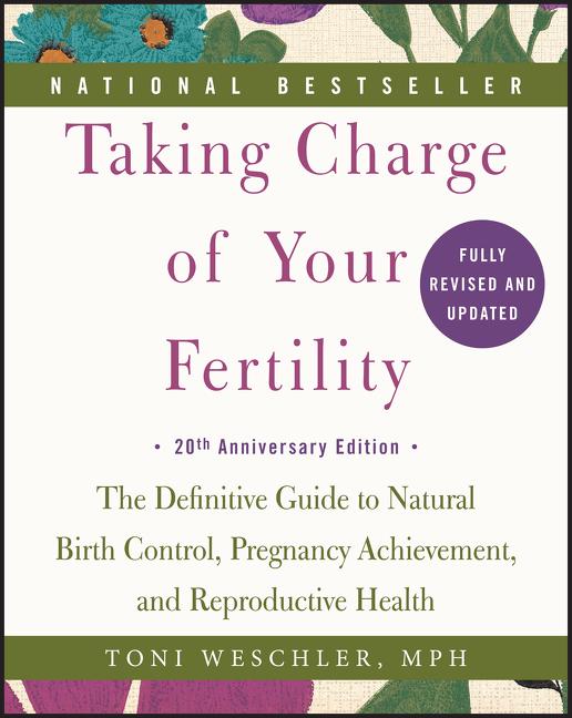 Taking Charge of Your Fertility: The Definitive Guide to Natural Birth Control, Pregnancy Achievement, and Reproductive Health (Anniversary) - Ingram