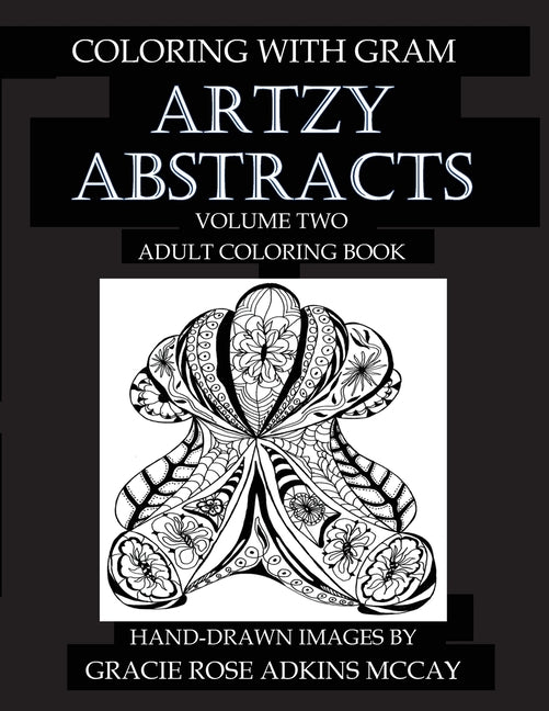 Coloring With GRAM: Artzy Abstracts Volume Two - Adult Coloring Book: A Coloring Book for Adults Featuring Hand-drawn Designs by Gracie Ro - Ingram