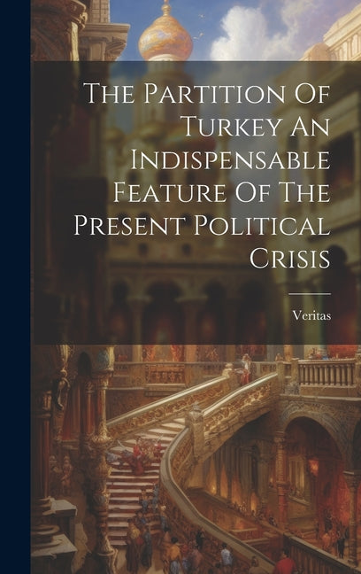 Partition Of Turkey An Indispensable Feature Of The Present Political Crisis - Ingram
