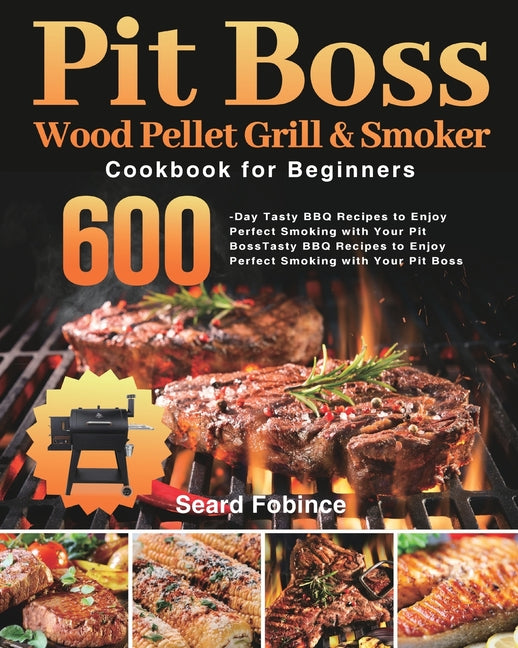 Pit Boss Wood Pellet Grill & Smoker Cookbook for Beginners: 600-Day Tasty BBQ Recipes to Enjoy Perfect Smoking with Your Pit Boss - Ingram