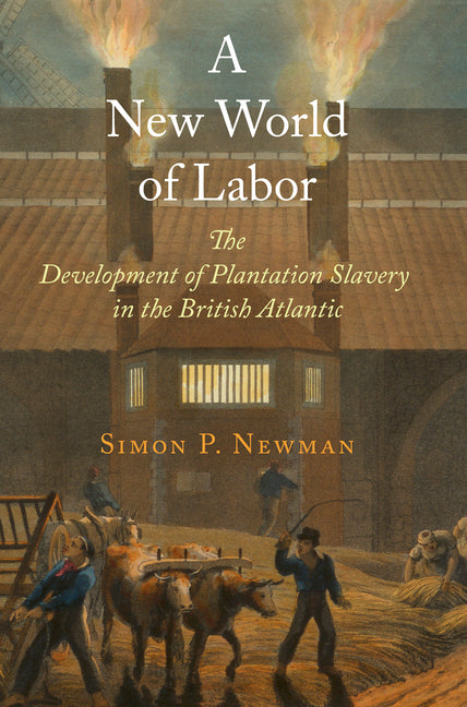 New World of Labor: The Development of Plantation Slavery in the British Atlantic - Ingram