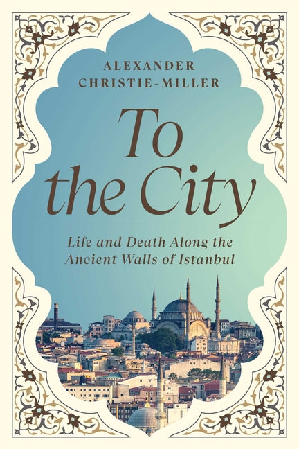 To the City: Life and Death Along the Ancient Walls of Istanbul - Ingram