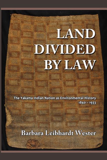 Land Divided by Law: The Yakama Indian Nation as Environmental History, 1840-1933 - Ingram