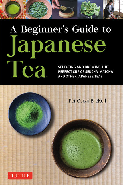 Beginner's Guide to Japanese Tea: Selecting and Brewing the Perfect Cup of Sencha, Matcha, and Other Japanese Teas - Ingram