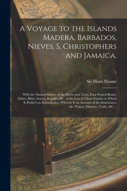 Voyage to the Islands Madera, Barbados, Nieves, S. Christophers and Jamaica,: With the Natural History of the Herbs and Trees, Four-footed Beasts, Fis - Ingram