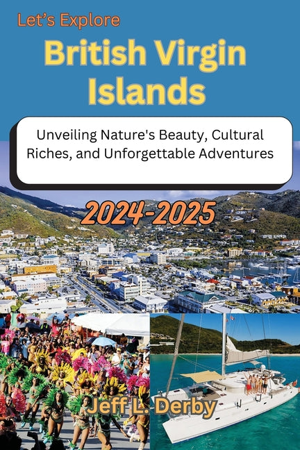 Let's Explore British Virgin Islands 2024-2025: Unveiling Nature's Beauty, Cultural Riches, and Unforgettable Adventures - Ingram