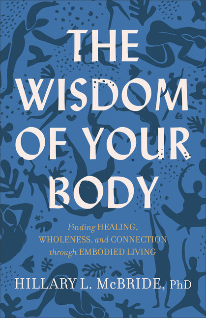 Wisdom of Your Body: Finding Healing, Wholeness, and Connection Through Embodied Living - Ingram