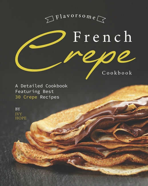 Flavorsome French Crepe Cookbook: A Detailed Cookbook Featuring Best 30 Crepe Recipes - Ingram