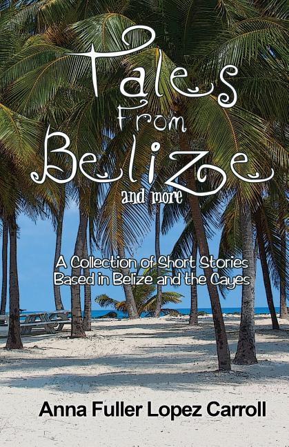 Tales From Belize: A Collection of Short Stories Based in Belize and the Cayes - Ingram