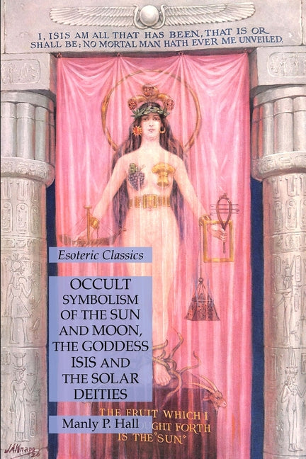 Occult Symbolism of the Sun and Moon, the Goddess Isis and the Solar Deities: Esoteric Classics - Ingram