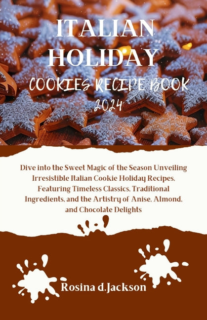Italian Holiday Cookies Recipe Book 2024: Dive into the Sweet Magic of the Season Unveiling Irresistible Italian Cookie Holiday Recipes, Featuring Tim - Ingram