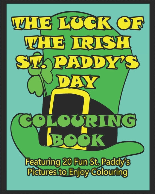 Luck of the Irish St. Paddy's Day Colouring Book: Featuring 20 Fun St. Paddy's Pictures to Enjoy Colouring - Ingram