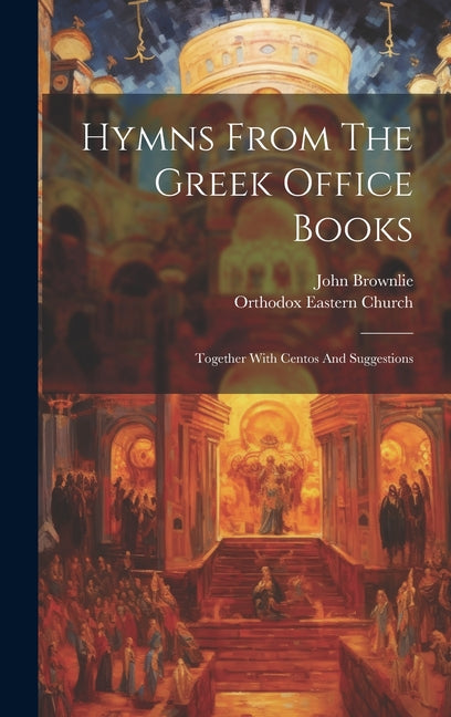 Hymns From The Greek Office Books: Together With Centos And Suggestions - Ingram