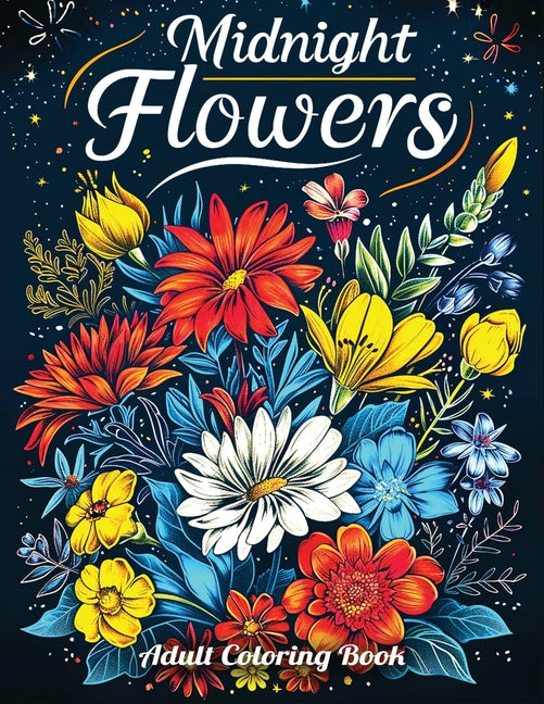 Midnight Flowers Adult Coloring Book: A Collection of 50 Illustrations featuring Exquisite Flowers in Striking Black and White Designs for Relaxation - Ingram