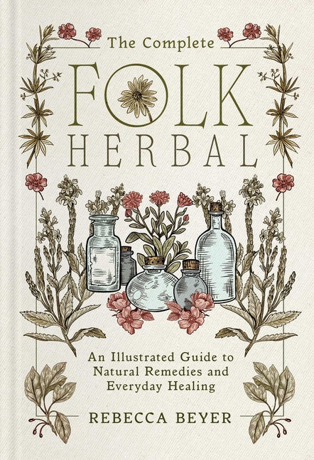 Complete Folk Herbal: An Illustrated Guide to Natural Remedies and Everyday Healing - Ingram