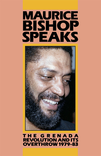 Maurice Bishop Speaks: The Grenada Revolution and Its Overthrow, 1979-83 - Ingram