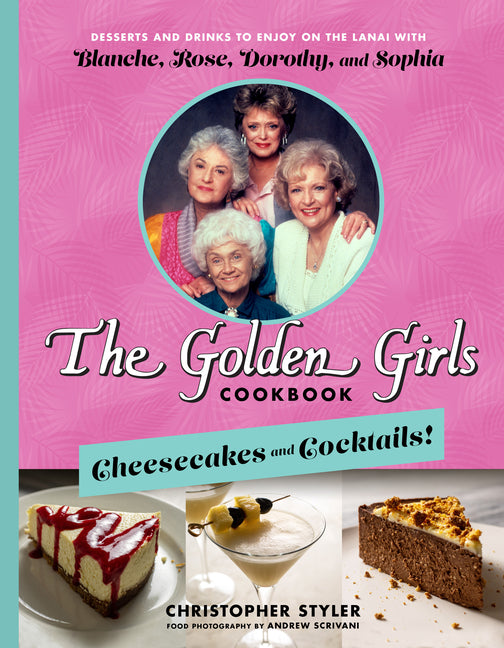 Golden Girls Cookbook: Cheesecakes and Cocktails!: Desserts and Drinks to Enjoy on the Lanai with Blanche, Rose, Dorothy, and Sophia - Ingram