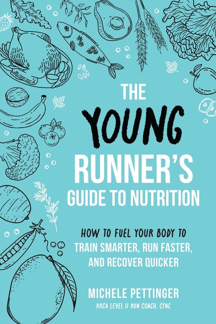 Young Runner's Guide to Nutrition: How to Fuel Your Body to Train Smarter, Run Faster, and Recover Quicker - Ingram