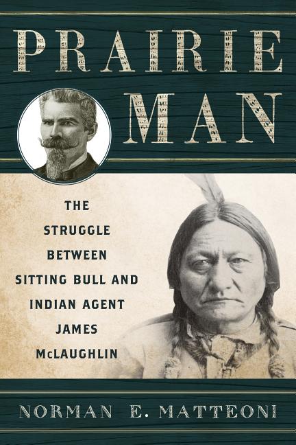 Prairie Man: The Struggle Between Sitting Bull and Indian Agent James McLaughlin - Ingram