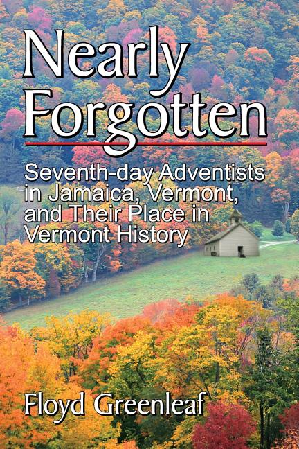 Nearly Forgotten: Seventh-day Adventists in Jamaica, Vermont, and Their Place in Vermont History - Ingram