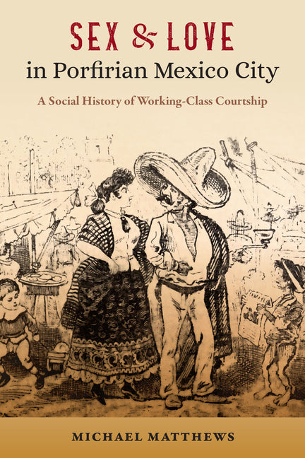 Sex and Love in Porfirian Mexico City: A Social History of Working-Class Courtship - Ingram