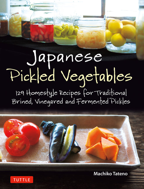 Japanese Pickled Vegetables: 129 Homestyle Recipes for Traditional Brined, Vinegared and Fermented Pickles - Ingram