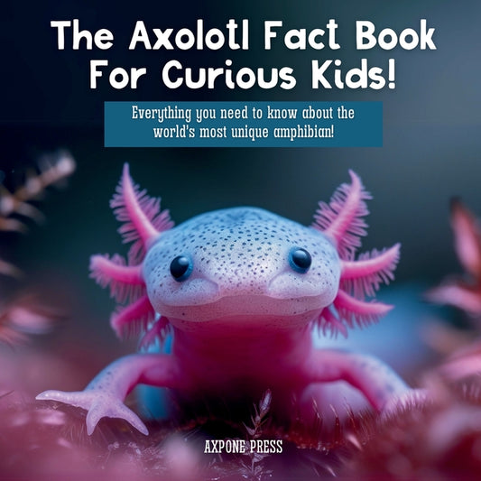 Axolotl Fact Book For Curious Kids!: Everything you need to know about the world's most unique amphibian! - Ingram