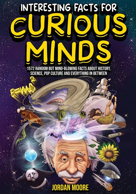 Interesting Facts For Curious Minds: 1572 Random But Mind-Blowing Facts About History, Science, Pop Culture And Everything In Between - Ingram