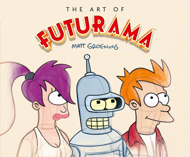Art of Futurama: A Visual History of Matt Groening's Cult Classic Animated Series - Ingram
