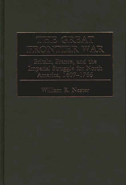Great Frontier War: Britain, France, and the Imperial Struggle for North America, 1607-1755 - Ingram