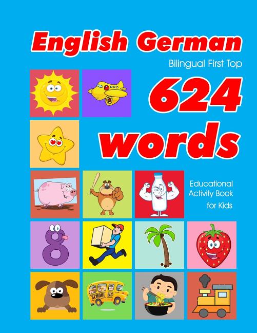 English - German Bilingual First Top 624 Words Educational Activity Book for Kids: Easy vocabulary learning flashcards best for infants babies toddler - Ingram