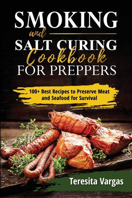 Smoking and Salt Curing Cookbook FOR PREPPERS: 100+ Best Recipes to Preserve Meat and Seafood for Survival - Ingram