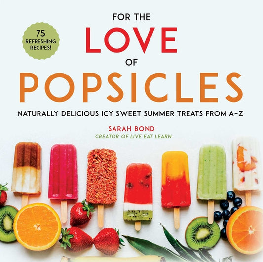 For the Love of Popsicles: Naturally Delicious Icy Sweet Summer Treats from A-Z - Ingram