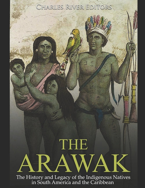 Arawak: The History and Legacy of the Indigenous Natives in South America and the Caribbean - Ingram