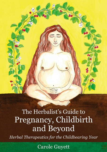 Herbalist's Guide to Pregnancy, Childbirth and Beyond: Herbal Therapeutics for the Childbearing Year - Ingram