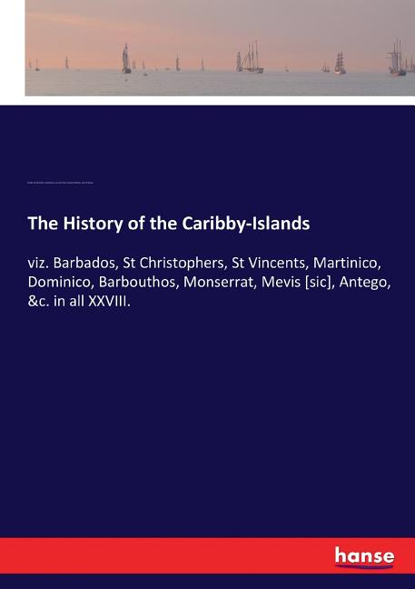 History of the Caribby-Islands: viz. Barbados, St Christophers, St Vincents, Martinico, Dominico, Barbouthos, Monserrat, Mevis [sic], Antego, &c. in a - Ingram
