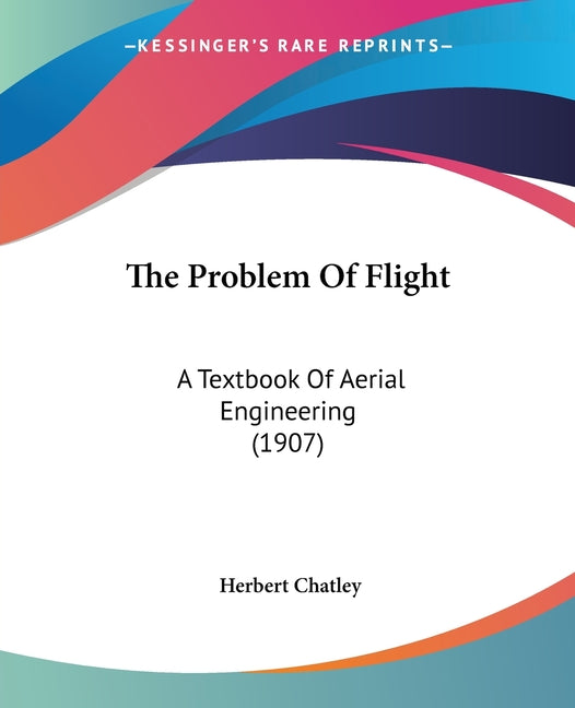 Problem Of Flight: A Textbook Of Aerial Engineering (1907) - Ingram