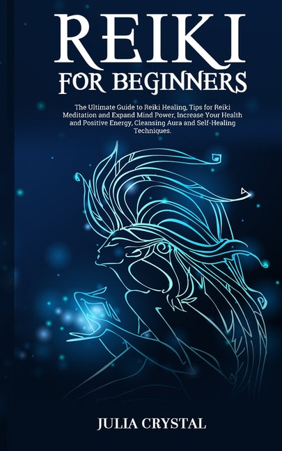 Reiki for Beginners: The Ultimate Guide to Reiki Healing, Tips for Reiki Meditation and Expand Mind Power, Increase Your Health and Positiv - Ingram
