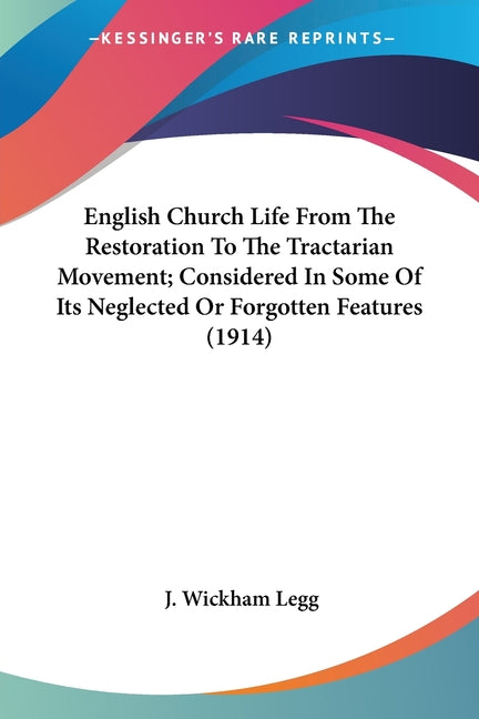 English Church Life From The Restoration To The Tractarian Movement; Considered In Some Of Its Neglected Or Forgotten Features (1914) - Ingram