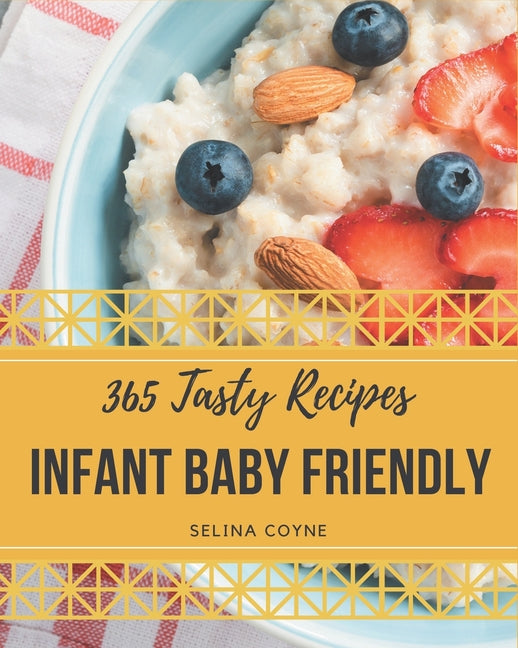 365 Tasty Infant Baby Friendly Recipes: An One-of-a-kind Infant Baby Friendly Cookbook - Ingram