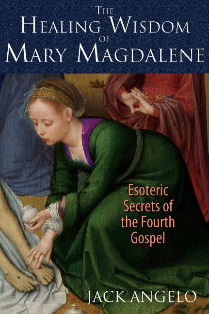 Healing Wisdom of Mary Magdalene: Esoteric Secrets of the Fourth Gospel - Ingram
