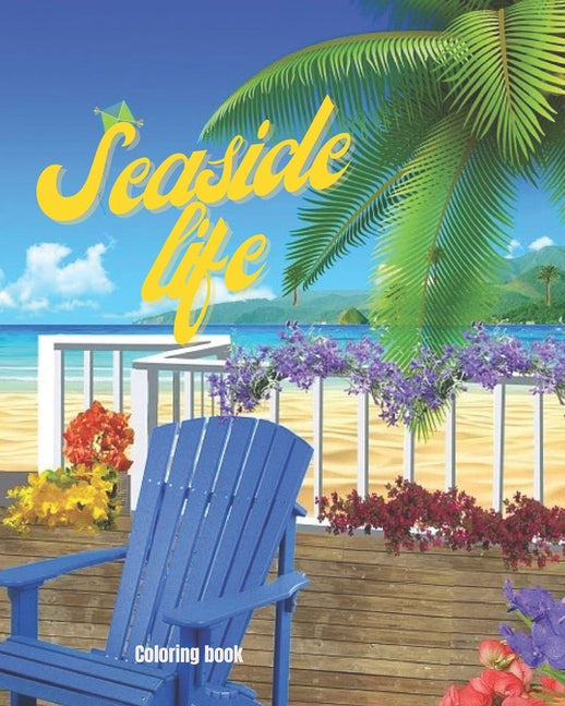 Seaside Life Coloring Book: An Adult Coloring Book Featuring Fun and Relaxing Scenes By the Sea, Fun and Relaxing Beach Vacation Scenes, Peaceful - Ingram