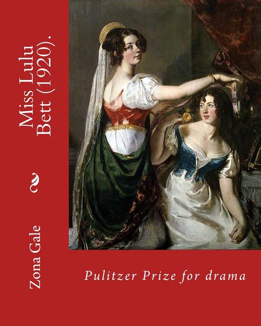 Miss Lulu Bett (1920). By: Zona Gale (Novel): Pulitzer Prize for drama. It was a bestseller at the time of its initial publication, but gradually - Ingram